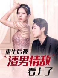 重生后被渣男情敌看上了第1-20集